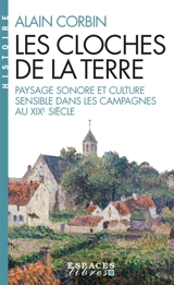 Les cloches de la terre : paysage sonore et culture sensible dans les campagnes au XIXe siècle - Alain Corbin