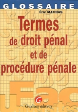 Termes de droit pénal et de procédure pénale - Eric Mathias