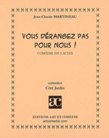 Vous dérangez pas pour nous ! : comédie en 3 actes - Jean-Claude Martineau