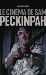 Le cinéma de Sam Peckinpah - Alain Cresciucci