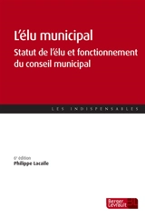 L'élu municipal : statut de l'élu et fonctionnement du conseil municipal - Philippe Lacaïle