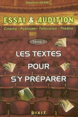 Essai et audition : cinéma, publicité, télévision, théâtre. Vol. 1. Les textes pour s'y préparer - Stéphanie Gesnel