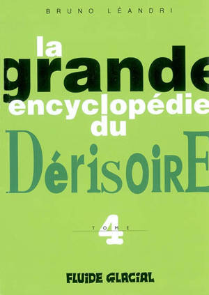 La grande encyclopédie du dérisoire. Vol. 4 - Bruno Léandri