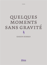 Quelques moments sans gravité - Karin Serres