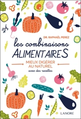 Les combinaisons alimentaires : mieux digérer au naturel : avec des recettes - Raphaël Perez
