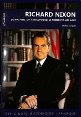 Richard Nixon : de Washington à Hollywood, le président mal aimé - Michel Jacquet