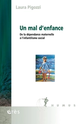 Un mal d'enfance : de la dépendance maternelle à l'infantilisme social - Laura Pigozzi