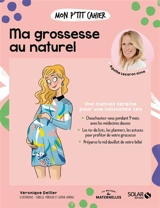 Mon p'tit cahier ma grossesse au naturel : une maman sereine pour une naissance zen - Véronique Deiller