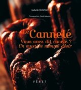 Le cannelé : vous avez dit canelé ? : un mystère nommé désir - Isabelle Bunisset