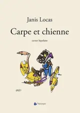 Carpe et chienne : carnet bipolaire - Locas, Janis