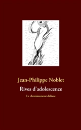 Rives d'adolescence : Le cheminement délivre - Jean-Philippe Noblet