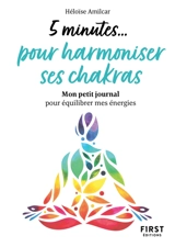 5 minutes... pour harmoniser ses chakras : mon petit journal pour équilibrer mes énergies - Héloïse Amilcar