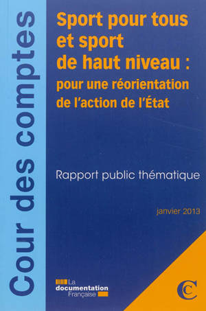 Sport pour tous et sport de haut niveau : pour une réorientation de l'action de l'Etat : rapport public thématique, janvier 2013 - France. Cour des comptes