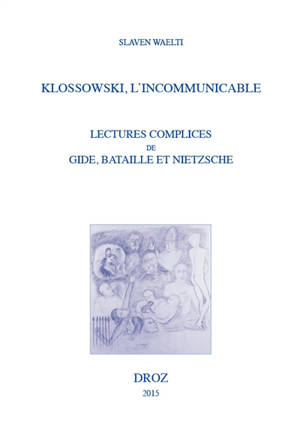 Klossowski, l'incommunicable : lectures complices de Gide, Bataille et Nietzsche - Slaven Waelti