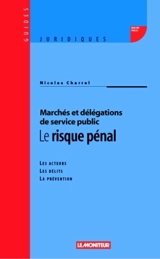 Marchés et délégation de service public : le risque pénal : les acteurs, les délits, la prévention - Nicolas Charrel