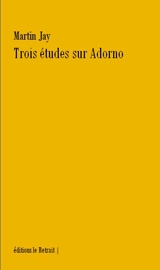 Trois études sur Adorno - Martin Jay