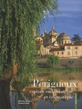 Périgueux : capitale emblématique et énigmatique - Martine Balout