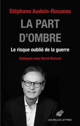 La part d'ombre : le risque oublié de la guerre : dialogues avec Hervé Mazurel - Stéphane Audoin-Rouzeau