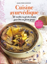 Cuisine ayurvédique : 50 recettes au fil des saisons pour être en pleine santé : + les principes de base de l'alimentation ayurvédique - Diana Perez Almazan