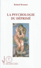 La psychologie du déprimé - Roland Brunner