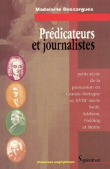 Prédicateurs et journalistes : petits récits de la persuasion en Grande-Bretagne au XVIIIe siècle : Swift, Addison, Fielding et Sterne - Madeleine Descargues-Grant