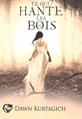 Ce qui hante les bois - Dawn Kurtagich