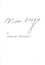 Victor Hugo. Vol. 5. Autour des Orientales