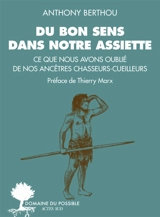 Du bon sens dans notre assiette : ce que nous avons oublié de nos ancêtres chasseurs-cueilleurs - Anthony Berthou