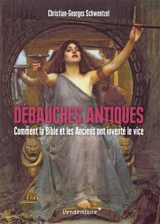 Débauches antiques : comment la Bible et les Anciens ont inventé le vice - Christian-Georges Schwentzel