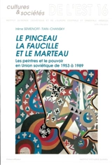 Le pinceau, la faucille et le marteau : les peintres et le pouvoir en Union soviétique de 1953 à 1989 - Irène Semenoff-Tian-Chansky-Baïdine