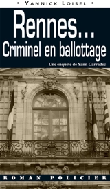 Une enquête de Yann Carradec. Rennes... : criminel en ballottage - Yannick Loisel
