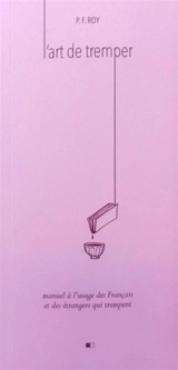 L'art de tremper : manuel à l'usage des Français et des étrangers qui trempent - Patrice F. Roy