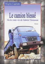 Le camion blessé ou la vraie vie de Gabriel Terrasson - Régine Laprade