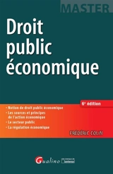Droit public économique : notion de droit public économique, les sources et principes de l'action économique, le secteur public, la régulation économique - Frédéric Colin