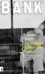 Les millions de monsieur Mellon : le capitalisme en procès aux Etats-Unis (1933-1941) - Romain Huret