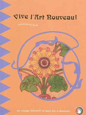 Vive l'art nouveau : un voyage interactif au pays des arabesques - Catherine De Duve