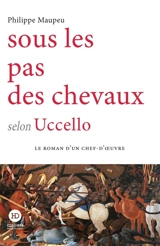 Sous les pas des chevaux selon Uccello - Philippe Maupeu