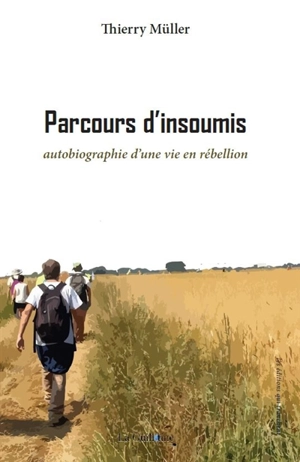 Parcours d'insoumis : autobiographie d'une vie en rébellion - Thierry Müller