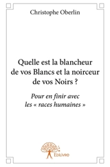 Quelle est la blancheur de vos Blancs et la noirceur de vos Noirs ? : Pour en finir avec les « races humaines » - Christophe Oberlin