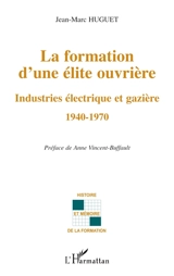 La formation d'une élite ouvrière : industries électrique et gazière : 1940-1970 - Jean-Marc Huguet