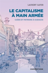 Le capitalisme à main armée : caïds et patrons à Karachi - Laurent Gayer