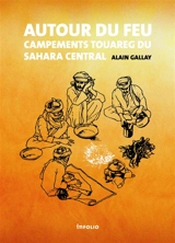 Autour du feu : campements touareg du Sahara central - Alain Gallay