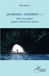 Un monde différent ! : défi du présent, utopie créatrice de l'avenir - Pius Ondoua