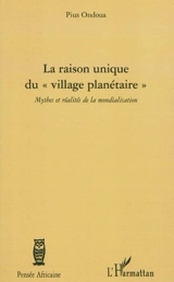 La raison unique du village planétaire : mythes et réalités de la mondialisation - Pius Ondoua