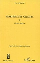 Existence et valeurs. Vol. 3. Avenirs pluriels - Pius Ondoua