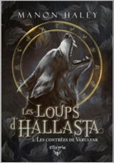 Les loups d'Hallasta. Vol. 1. Les contrées de Varulvar - Manon Haley