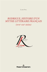 Rodrigue, histoire d'un mythe littéraire français (XVIIe-XXIe siècles) - Claire Paul