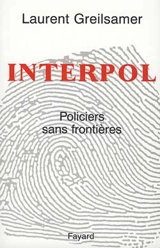Interpol : policiers sans frontières - Laurent Greilsamer