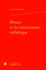 Proust et la connaissance esthétique - Louis-José Lestocart