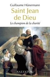 Saint Jean de Dieu : le champion de la charité - Guillaume Hünermann